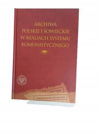 Archiwa Polskie i Sowieckie w realiach systemu kom
