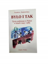 Było i tak życie codzienne w Polsce 1945-1989 Jarosińska