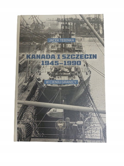 Kanada i Szczecin 1945-1990 IPN Tebinka