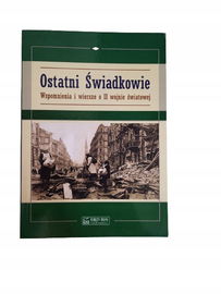 Ostatni świadkowie wspomnienia i wiersze o II wojnie światowej