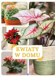 Kwiaty w Domu. Album Poradnik Pielęgnacji Oprawa Twarda 64 stron