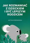 (epub, mobi) Jak rozmawiać z dzieckiem i być lepszym rodzicem