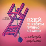 (mp3) Dzień, w którym wybiło szambo, czyli nadużycia w psychiatrii