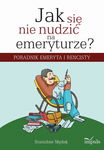 (epub, mobi, pdf) Jak się nie nudzić na emeryturze Poradnik emeryta i rencisty