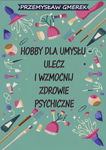 (epub, mobi, pdf) Hobby dla umysłu - ulecz i wzmocnij zdrowie psychiczne