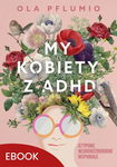 (epub, mobi) My kobiety z ADHD Atypowe. Neuroróżnorodne. Wspaniałe.