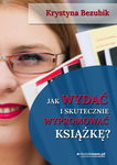 (epub, mobi, pdf) Jak wydać i skutecznie wypromować książkę