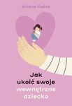 (epub, mobi) Jak ukoić swoje wewnętrzne dziecko