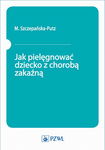 (epub, mobi) Jak pielęgnować dziecko z chorobą zakaźną