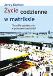 (pdf) Życie codzienne w matriksie Filozofia społeczna w ponowoczesności