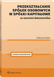 (pdf) Przekształcanie spółek osobowych w spółki kapitałowe ze wzorami dokumentów