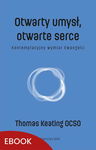 (epub, mobi) Otwarty umysł, otwarte serce Kontemplacyjny wymiar Ewangelii