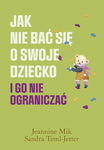 (epub, mobi) Jak nie bać się o swoje dziecko i go nie ograniczać