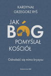 (epub) Jak Bóg pomyślał Kościół. Odnaleźć się mimo kryzysu