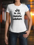 T-SHIRT BLUZKA BIAŁA ,JA TO SIĘ ŚWIATU UDAŁAM''M