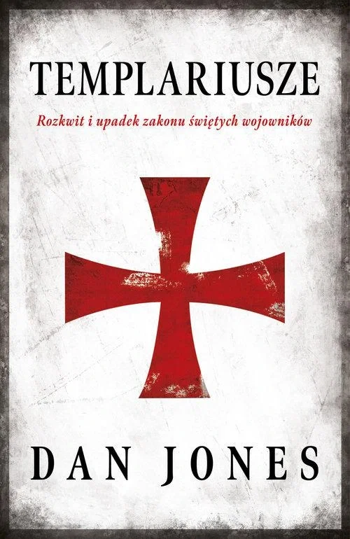 Templariusze rozkwit i upadek zakonu świętych wojowników - Dan Jones