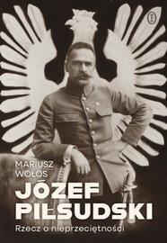Józef Piłsudski Rzecz o nieprzeciętności M. Wołos