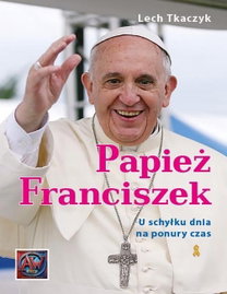 Papież Franciszek. U schyłku dnia na ponury czas - Lech Tkaczyk