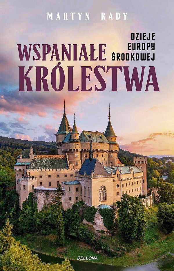 Wspaniałe królestwa. Dzieje Europy Środkowej - Martyn Rady