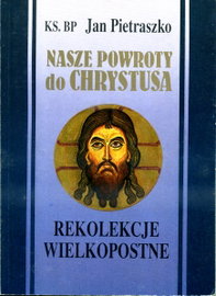NASZE POWROTY DO CHRYSTUSA JAN PIETRASZKO