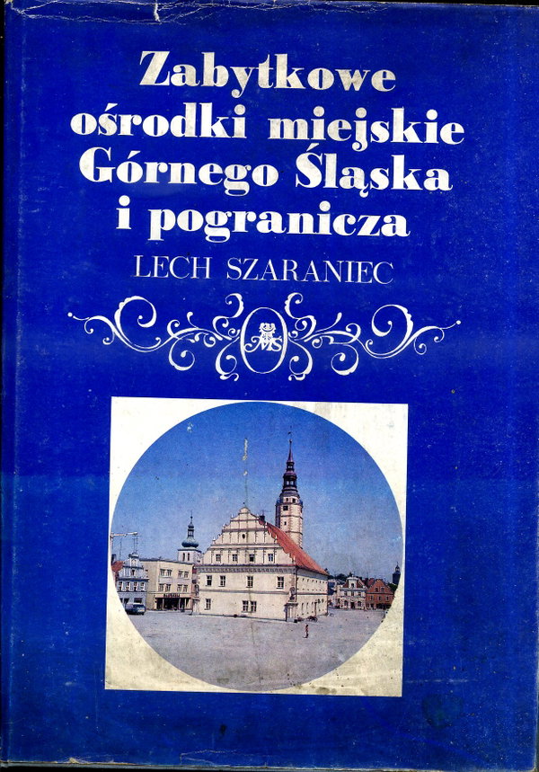 Zabytkowe ośrodki miejskie Górnego Śląska i pogranicza Lech Szaraniec