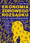 Ekonomia zdrowego rozsądku, czyli jak rząd psuje gospodarkę - John Tamny