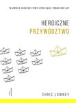 Heroiczne przywództwo - Chris Lowney
