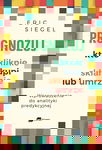 Prognozuj - kto kliknie, kupi, skłamie lub umrze - Eric Siegel