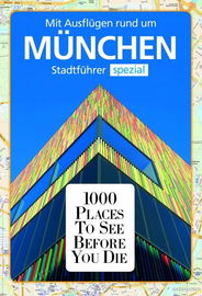 1000 Places München Mit Ausflügen rund um München. Stadtführer spezial.